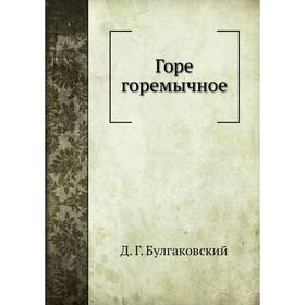 

Горе горемычное. Д. Г. Булгаковский