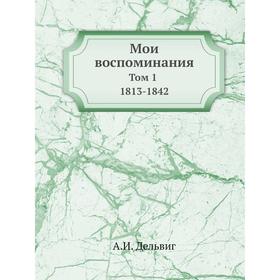 

Мои воспоминания. Том 1 1813-1842. А. И. Дельвиг