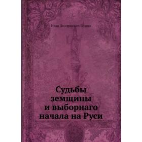 

Судьбы земщины и выборнаго начала на Руси. И. Д. Беляев