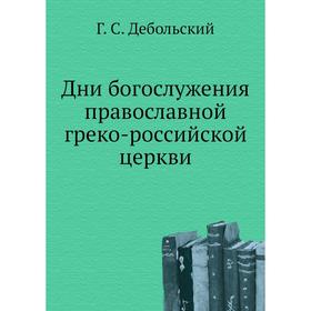 

Дни богослужения православной греко-российской церкви. Г. С. Дебольский