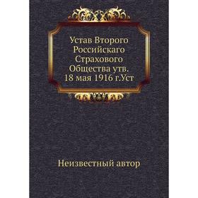 

Устав Второго Российскаго Страхового Общества утв. 18 мая 1916 г. Уст