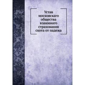 

Устав московскаго общества взаимнаго страхования скота от падежа. Коллектив авторов