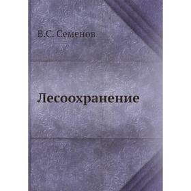 

Лесоохранение. В. С. Семенов