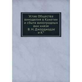 

Устав Общества виноделия в Кахетии и сбыта виноградных вин князя В. Н. Джорджадзе и К°