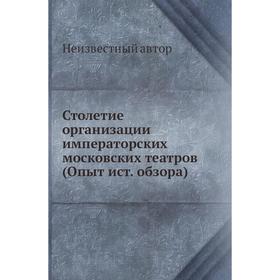 

Столетие организации императорских московских театров (Опыт ист. обзора)