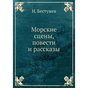 

Морские сцены, повести и рассказы. Н. Бестужев