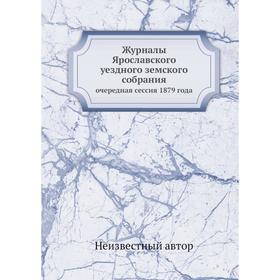 

Журналы Ярославского уездного земского собрания. очередная сессия 1879 года