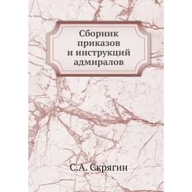 

Сборник приказов и инструкций адмиралов. С. А. Скрягин