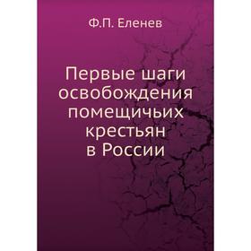 

Первые шаги освобождения помещичьих крестьян в России. Ф.П. Еленев