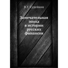 

Замечательная эпоха в истории русских финансов. В. Т. Судейкин