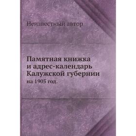 

Памятная книжка и адрес-календарь Калужской губернии. на 1905 год.