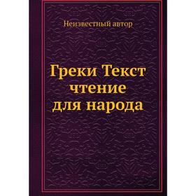 

Греки Текст чтение для народа