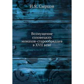 

Возмущение соловецких монахов-старообрядцев в XVII веке. И. Я. Сырцов