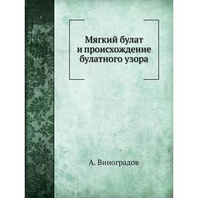 

Мягкий булат и происхождение булатного узора. А. Виноградов