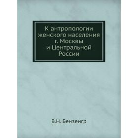 

К антропологии женского населения г. Москвы и Центральной России. В. Н. Бензенгр