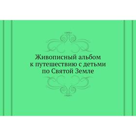 

Живописный альбом к путешествию с детьми по Святой Земле. Коллектив авторов