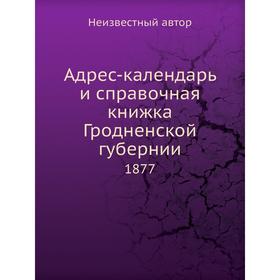 

Адрес-календарь и справочная книжка Гродненской губернии. 1877
