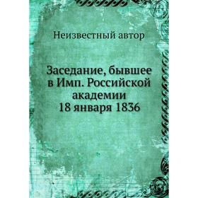 

Заседание, бывшее в Имп. Российской академии 18 января 1836