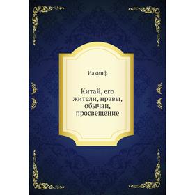 

Китай, его жители, нравы, обычаи, просвещение. Иакинф