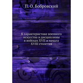 

К характеристике военного искусства и дисциплины в войсках XVII и начала XVIII столетия. П. О. Бобровский