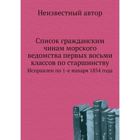 

Список гражданским чинам морского ведомства первых восьми классов по старшинству. Исправлен по 1-е января 1854 года