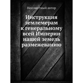 

Инструкция землемерам к генеральному всей Империи нашей земель размежеванию