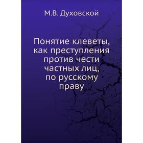

Понятие клеветы, как преступления против чести частных лиц, по русскому праву. М. В. Духовской