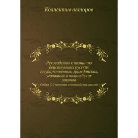 

Руководство к познанию действующих русских государственных, гражданских, уголовных и полицейских законов. Отдел 3. Уголовные и полицейские законы
