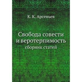 

Свобода совести и веротерпимость. сборник статей. К. К. Арсеньев