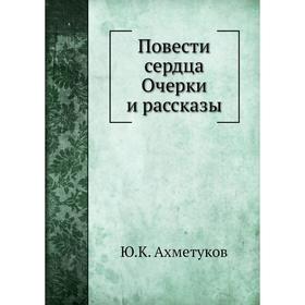 

Повести сердца Очерки и рассказы. Ю. К. Ахметуков