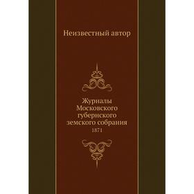 

Журналы Московского губернского земского собрания. 1871