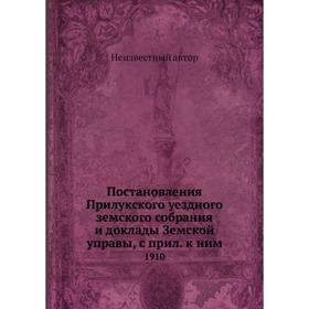 

Постановления Прилукского уездного земского собрания и доклады Земской управы, с прил. к ним. 1910