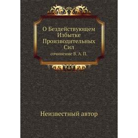 

О Бездействующем Избытке Производительных Сил. сочинение В. А. П.