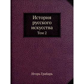 

История русского искусства. Том 2. Игорь Грабарь