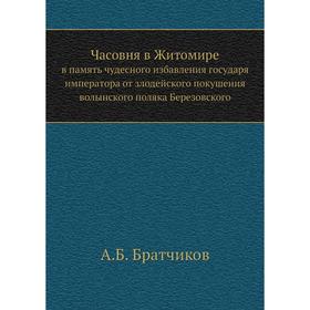 

Часовня в Житомире. в память чудесного избавления государя императора от злодейского покушения волынского поляка Березовского. А. Б. Братчиков