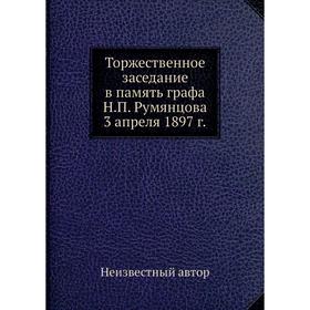 

Торжественное заседание в память графа Н. П. Румянцова 3 апреля 1897 г.