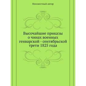 

Высочайшие приказы о чинах военных генварской - сентябрьской трети 1825 года