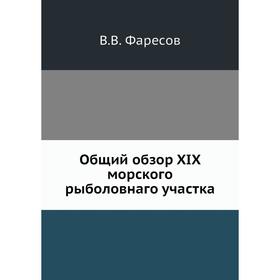 

Общий обзор XIX морского рыболовнаго участка. В.В. Фаресов