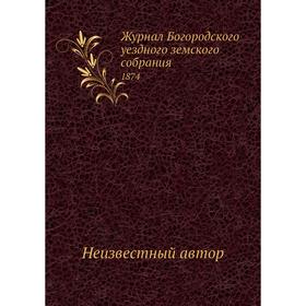 

Журнал Богородского уездного земского собрания. 1874