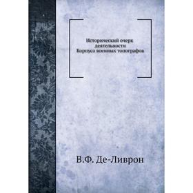 

Исторический очерк деятельности Корпуса военных топографов. В. Ф. Де-Ливрон