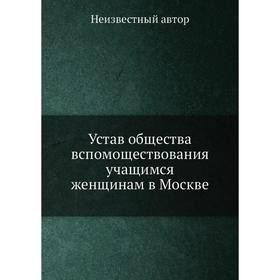 

Устав общества вспомоществования учащимся женщинам в Москве