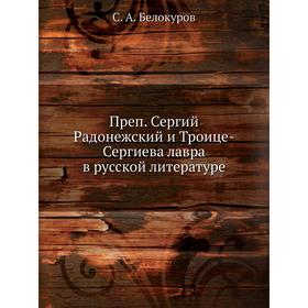 

Преп. Сергий Радонежский и Троице-Сергиева лавра в русской литературе. С. А. Белокуров