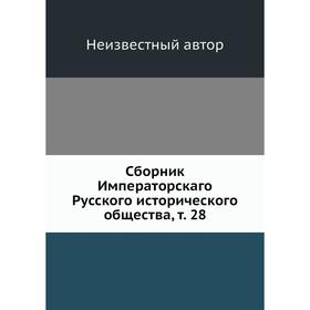 

Сборник Императорскаго Русского исторического общества. Том 28