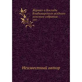 

Журнал и доклады Владимирского уездного земского собрания. 1897