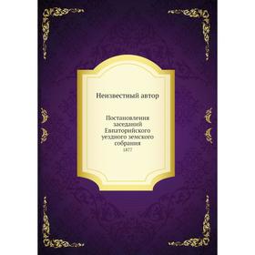 

Постановления заседаний Евпаторийского уездного земского собрания. 1877