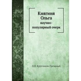

Княгиня Ольга. научно-популярный очерк. Л. П. Кругликов-Гречаный