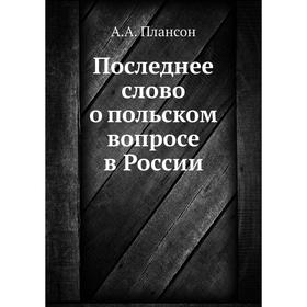 

Последнее слово о польском вопросе в России. А. А. Плансон