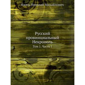 

Русский провинциальный Некрополь. Том 1. Часть 1. Князь Николай Михайлович