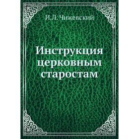 

Инструкция церковным старостам. И. Л. Чижевский