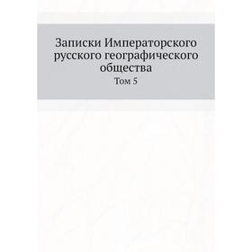 

Записки Императорского русского географического общества. Том 5